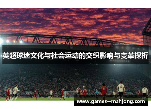 英超球迷文化与社会运动的交织影响与变革探析