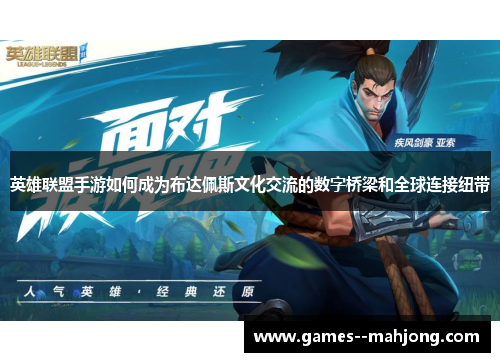 英雄联盟手游如何成为布达佩斯文化交流的数字桥梁和全球连接纽带 英雄联盟手游如何成为布达佩斯文化交流的数字桥梁和全球连接纽带