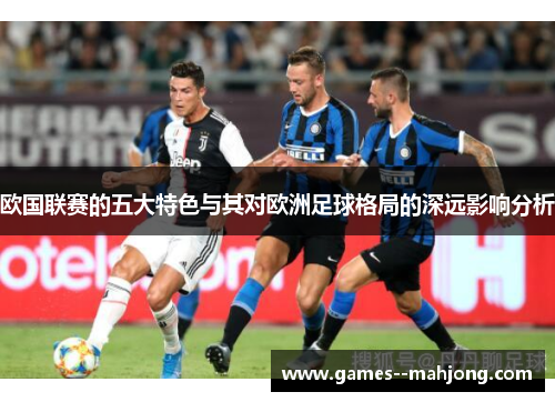 欧国联赛的五大特色与其对欧洲足球格局的深远影响分析