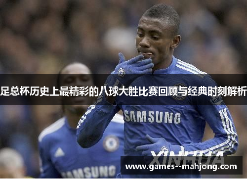 足总杯历史上最精彩的八球大胜比赛回顾与经典时刻解析