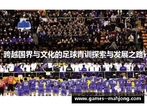 跨越国界与文化的足球青训探索与发展之路