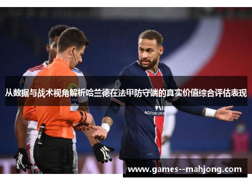 从数据与战术视角解析哈兰德在法甲防守端的真实价值综合评估表现